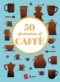 Abbildung von: 50 sfumature di caffè. Segreti, curiosità e ricette sulla bevanda più amata al mondo - Sonda