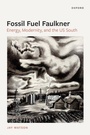 Cover: Fossil-Fuel Faulkner - Oxford University Press