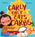 Cover: Carly Only Eats Carbs (a Tale of a Picky Eater) - Katrina Liu