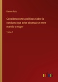 Cover: Consideraciones politicas sobre la conducta que debe observarse entre marido y muger - Outlook Verlag