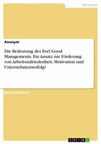 Abbildung von: Die Bedeutung des Feel Good Managements. Ein Ansatz zur Förderung von Arbeitszufriedenheit, Motivation und Unternehmenserfolg? - GRIN Verlag