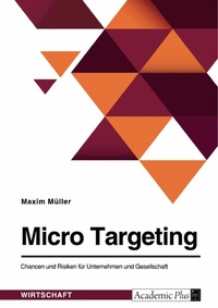 Abbildung von: Micro Targeting. Chancen und Risiken für Unternehmen und Gesellschaft - GRIN Verlag