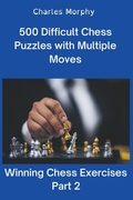 Cover: 500 Difficult Chess Puzzles with Multiple Moves, Part 2 - Chess Is Fun