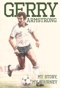 Cover: Gerry Armstrong - My Story, My Journey - Curtis Sport