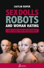 Bild: Sex Dolls, Robots and Woman Hating: The Case for Resistance - Spinifex Press