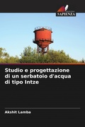 Cover: Studio e progettazione di un serbatoio d'acqua di tipo Intze - Edizioni Sapienza
