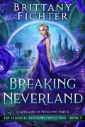 Cover: Breaking Neverland: A Clean Fairy Tale Retelling of Peter Pan, Part II (The Classical Kingdoms Collection, #9) - Brittany Fichter