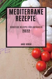 Abbildung von: Mediterrane Rezepte 2022 - ANKE KUBIK