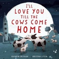 Cover: I'll Love You Till the Cows Come Home Padded - HarperCollins