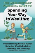 Cover: The Mere Mortals' Financial Guide to Spending Your Way to Wealth(s) - Investorship LLC