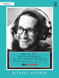 Abbildung von: How to Be a Multi-Hyphenate in the Theatre Business: Conversations, Advice, and Tips from "Dear Multi-Hyphenate" - Focal Press