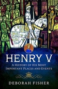 Cover: Henry V: A History of His Most Important Places and Events - Pen & Sword History
