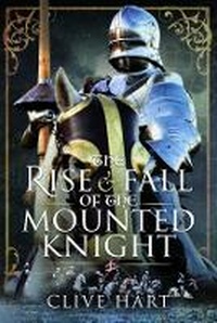 Enlarge image Cover: The Rise and Fall of the Mounted Knight - Pen & Sword History