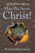 Cover: May We Serve Christ! - A New Testament Journey - Warren A. Henderson
