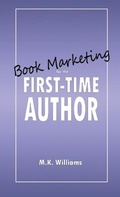 Cover: Book Marketing for the First-Time Author - Mk Williams Publishing, LLC