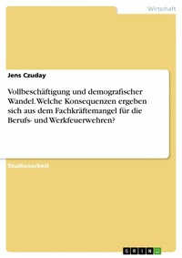 Abbildung von: Vollbeschäftigung und demografischer Wandel. Welche Konsequenzen ergeben sich aus dem Fachkräftemangel für die Berufs- und Werkfeuerwehren? - GRIN Verlag