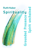 Cover: Spirituality: Grounded Presence - Spirit unchained - Huber, Ruth