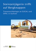 Cover: Steinzeitj&auml;gerin trifft Bergknappen - Landesamt f&uuml;r Arch&auml;ologie Sachsen