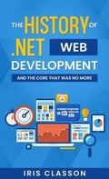 Cover: The History of .Net Web Development and the Core That Was No More - Iris Classon