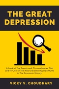 Cover: The Great Depression: A Look at The Events and Circumstances That Led to One of The Most Devastating Downturns in The Economic History - Vicky V. Choudhary