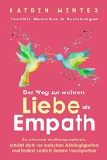 Cover: Sensible Menschen in Beziehungen: Der Weg zur wahren Liebe als Empath. So erkennst du Manipulatoren, sch&uuml;tzt dich vor toxischen Abh&auml;ngigkeiten und findest endlich deinen Traumpartner - Katrin Winter