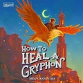 Cover: How to Heal a Gryphon - Inkyard Press