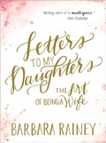 Cover: Letters to My Daughters - The Art of Being a Wife - Bethany House Publishers, a division of Baker Publishing Group