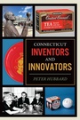 Cover: Connecticut Inventors and Innovators - History Press