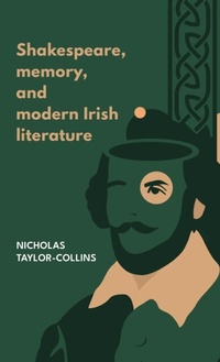 Abbildung von: Shakespeare, Memory, and Modern Irish Literature - Manchester University Press