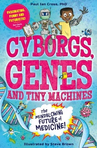 Enlarge image Cover: Cyborgs, Genes and Tiny Machines - Welbeck Children's Books