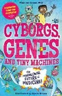 Cover: Cyborgs, Genes and Tiny Machines - Welbeck Children's Books