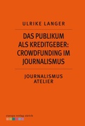 Cover: Das Publikum als Kreditgeber: Crowdfounding im Journalismus - Europa Verlag