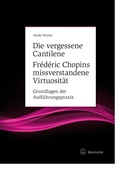 Cover: Die vergessene Cantilene. Fr&eacute;d&eacute;ric Chopins missverstandene Virtuosit&auml;t - B&auml;renreiter