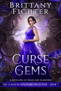 Cover: A Curse of Gems: A Clean Fairy Tale Retelling of Toads and Diamonds (The Classical Kingdoms Collection, #7) - Brittany Fichter
