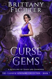 Enlarge image Cover: A Curse of Gems: A Clean Fairy Tale Retelling of Toads and Diamonds (The Classical Kingdoms Collection, #7) - Brittany Fichter