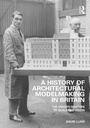 Cover: A History of Architectural Modelmaking in Britain - Routledge