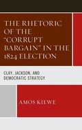 Cover: The Rhetoric of the "Corrupt Bargain" in the 1824 Election - Lexington Books