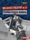 Cover: Mujeres pilotos de la Segunda Guerra Mundial (Women Pilots of World War II) - Lerner Publishing Group