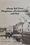 Cover: Henry Bell Cross : Ploughman, Harbour Master and Poet - William P.Cross