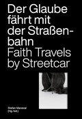 Cover: Der Glaube f&auml;hrt mit der Stra&szlig;enbahn / Faith Travels by Streetcar - Falschrum Books