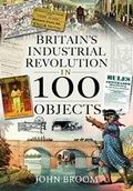 Cover: Britain's Industrial Revolution in 100 Objects - Pen & Sword History