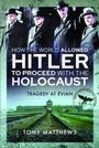 Cover: How the World Allowed Hitler to Proceed with the Holocaust - Pen & Sword Military