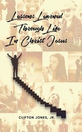 Cover: Lessons Learned Through Life In Christ Jesus - Clifton Jones, Jr.