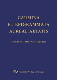 Abbildung von: CARMINA ET EPIGRAMMATA AUREAE AETATIS - Cuvillier Verlag