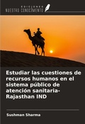 Cover: Estudiar las cuestiones de recursos humanos en el sistema p&uacute;blico de atenci&oacute;n sanitaria-Rajasthan IND - Ediciones Nuestro Conocimiento