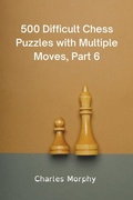 Cover: 500 Difficult Chess Puzzles with Multiple Moves, Part 6 - Chess Is Fun