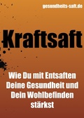 Cover: Kraftsaft - wie Du mit Entsaften Deine Gesundheit und Dein Wohlbefinden st&auml;rkst - Gesundheit