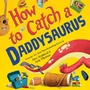 Cover: How to Catch a Daddysaurus - Sourcebooks Wonderland