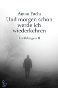 Cover: UND MORGEN SCHON WERDE ICH WIEDERKEHREN - ERZ&Auml;HLUNGEN II - epubli