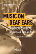Cover: Music on Deaf Ears: Significado Musical, Ideologia e Educa&ccedil;&atilde;o - Editora Appris